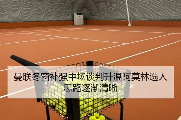 曼联冬窗补强中场谈判升温阿莫林选人思路逐渐清晰